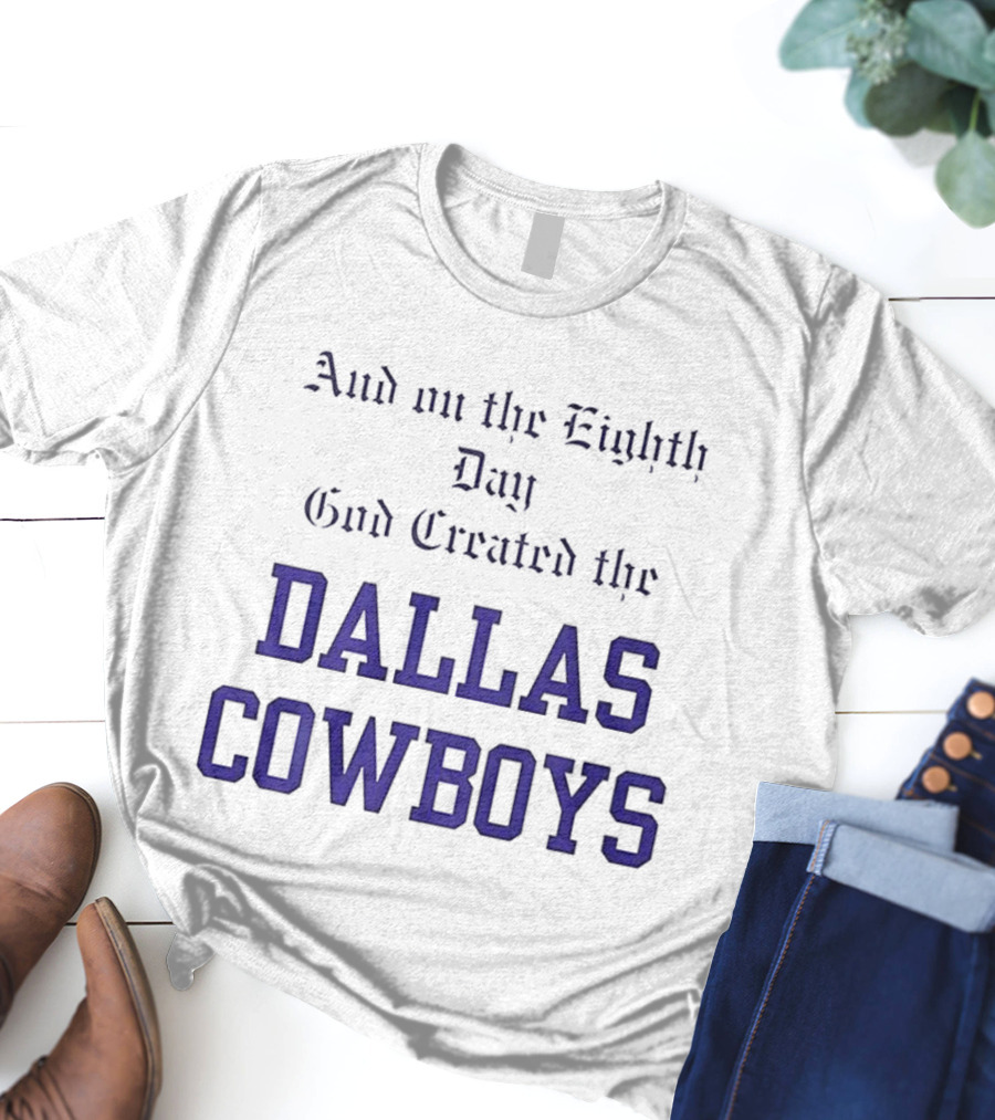 And On The Eighth Day God Created The Dallas Cowboys T-Shirt