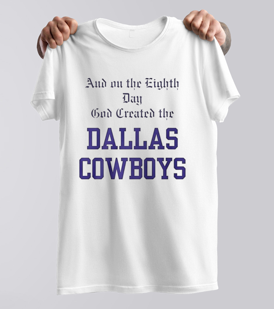And On The Eighth Day God Created The Dallas Cowboys T-Shirt
