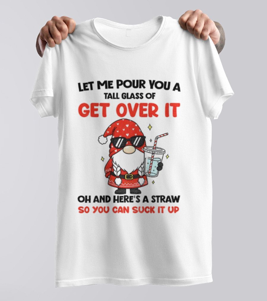 Gnome Let Me Pour You A Tall Glass Of Get Over It Christmas So You Can Suck It Up T-Shirt