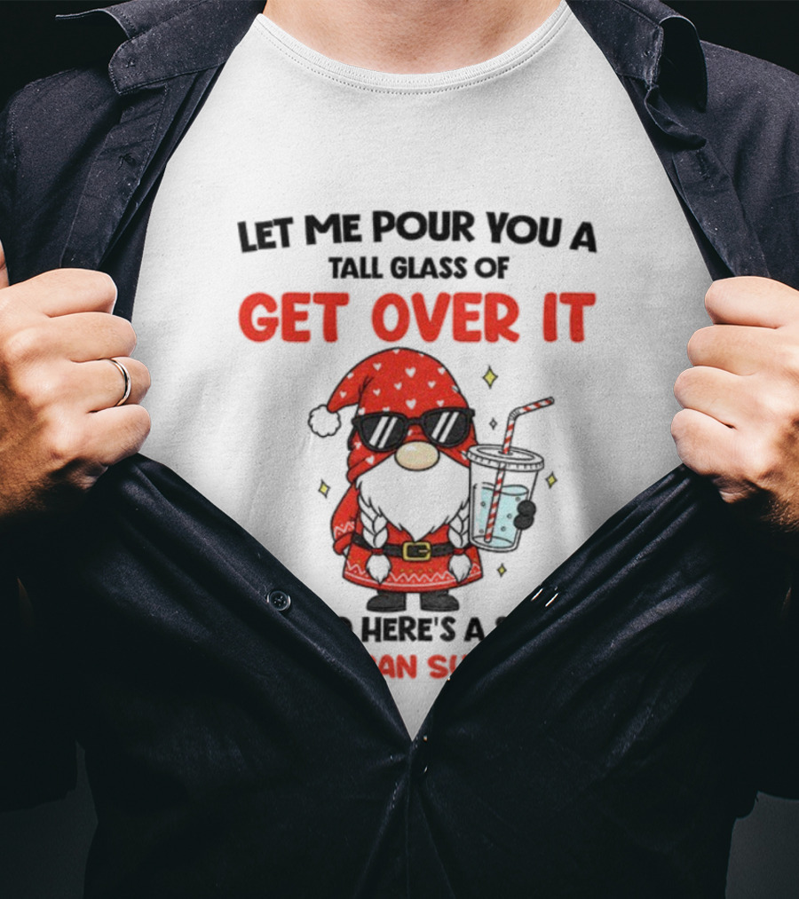 Gnome Let Me Pour You A Tall Glass Of Get Over It Christmas So You Can Suck It Up T-Shirt