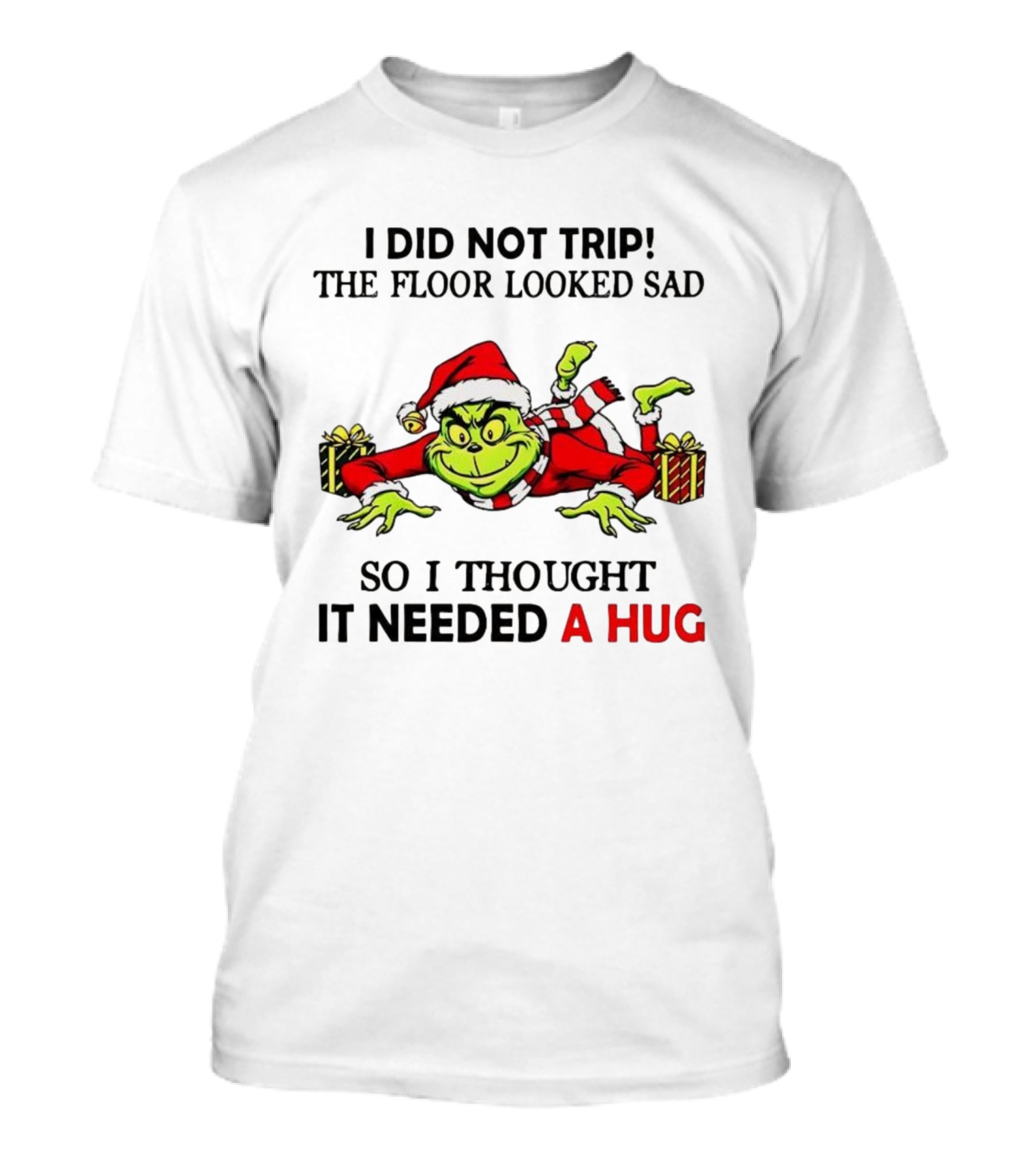 Grinch I Did Not Trip The Floor Looked Sad Thought It Needed A Hug Christmas T-Shirt