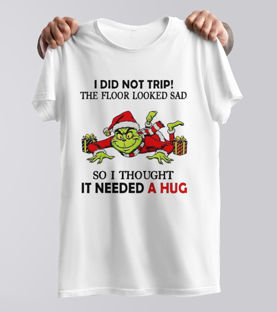 Grinch I Did Not Trip The Floor Looked Sad Thought It Needed A Hug Christmas T-Shirt