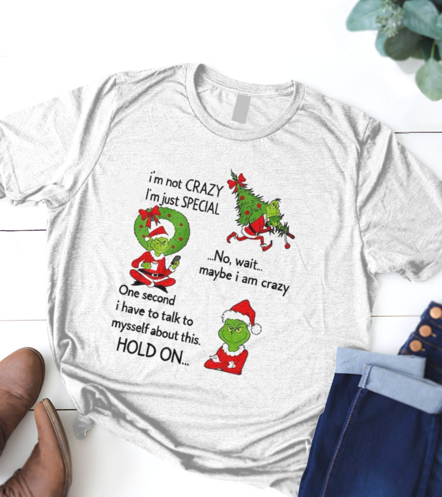Grinch I'm Not Crazy I'm Just Special Maybe I Am Crazy Christmas Holiday Humor T-Shirt