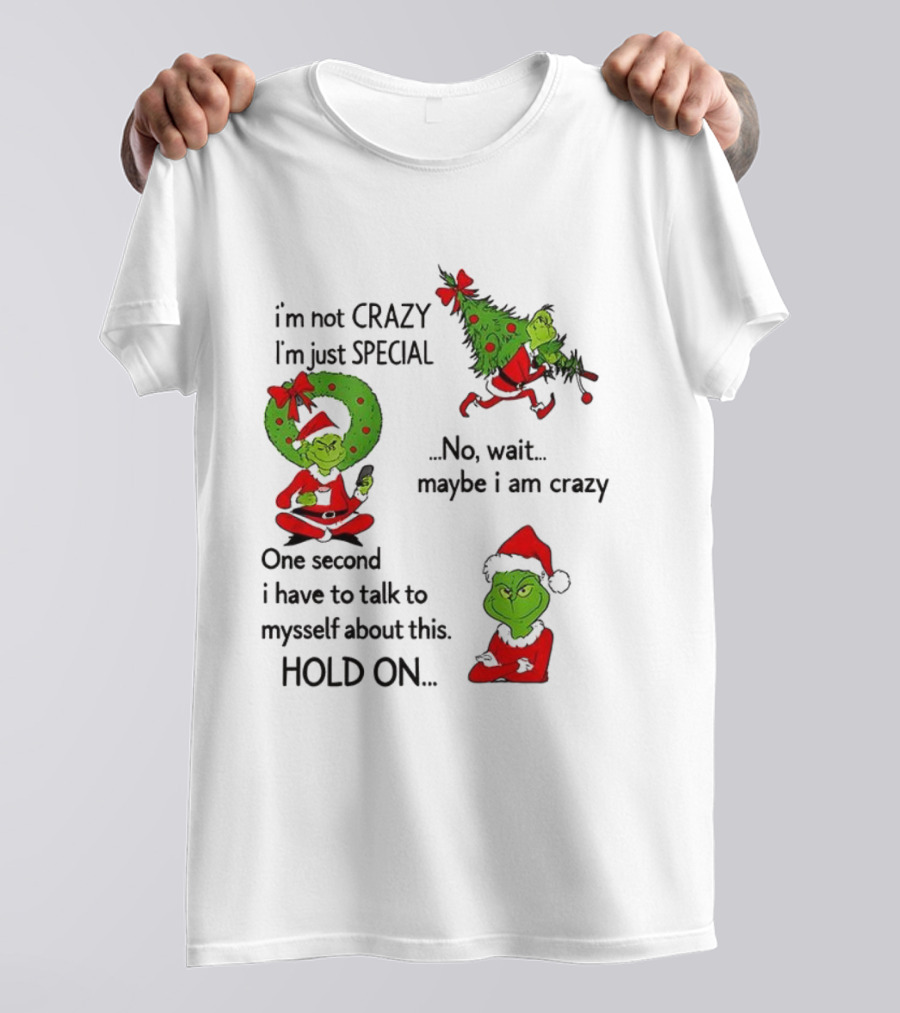 Grinch I'm Not Crazy I'm Just Special Maybe I Am Crazy Christmas Holiday Humor T-Shirt