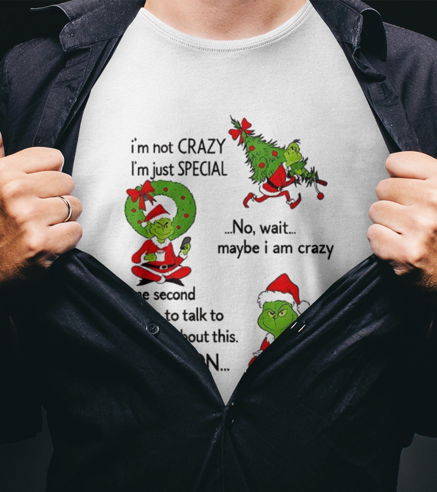 Grinch I'm Not Crazy I'm Just Special Maybe I Am Crazy Christmas Holiday Humor T-Shirt