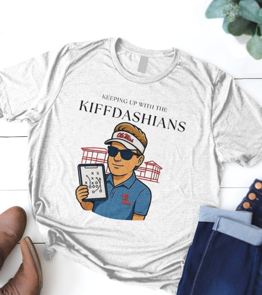 Keeping Up With The Kiffdashians Ole Miss Coach Lane Kiffin T-Shirt