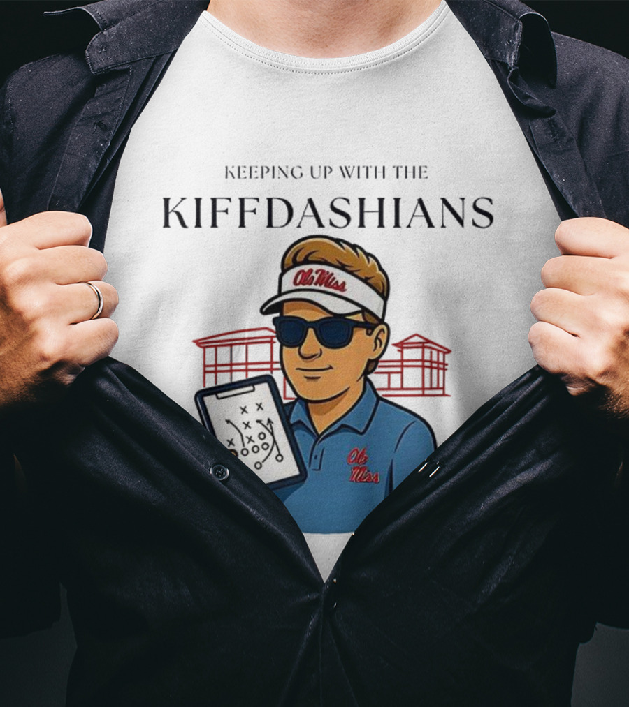 Keeping Up With The Kiffdashians Ole Miss Coach Lane Kiffin T-Shirt