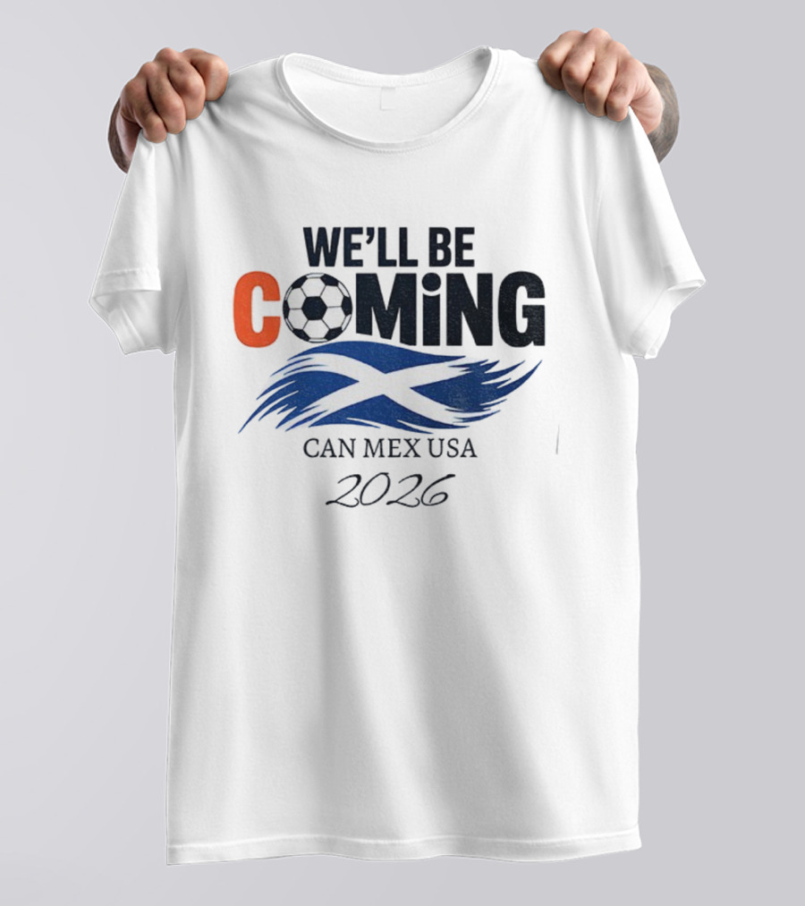 Scotland We'll Be Coming CAN MEX USA Flag Soccer 2026 T-Shirt