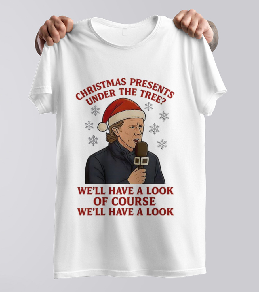 Christmas Presents Under The Tree We'll Have A Look Of Course We'll Have A Look T-Shirt