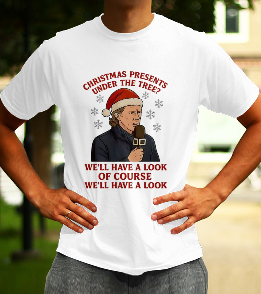 Christmas Presents Under The Tree We'll Have A Look Of Course We'll Have A Look T-Shirt