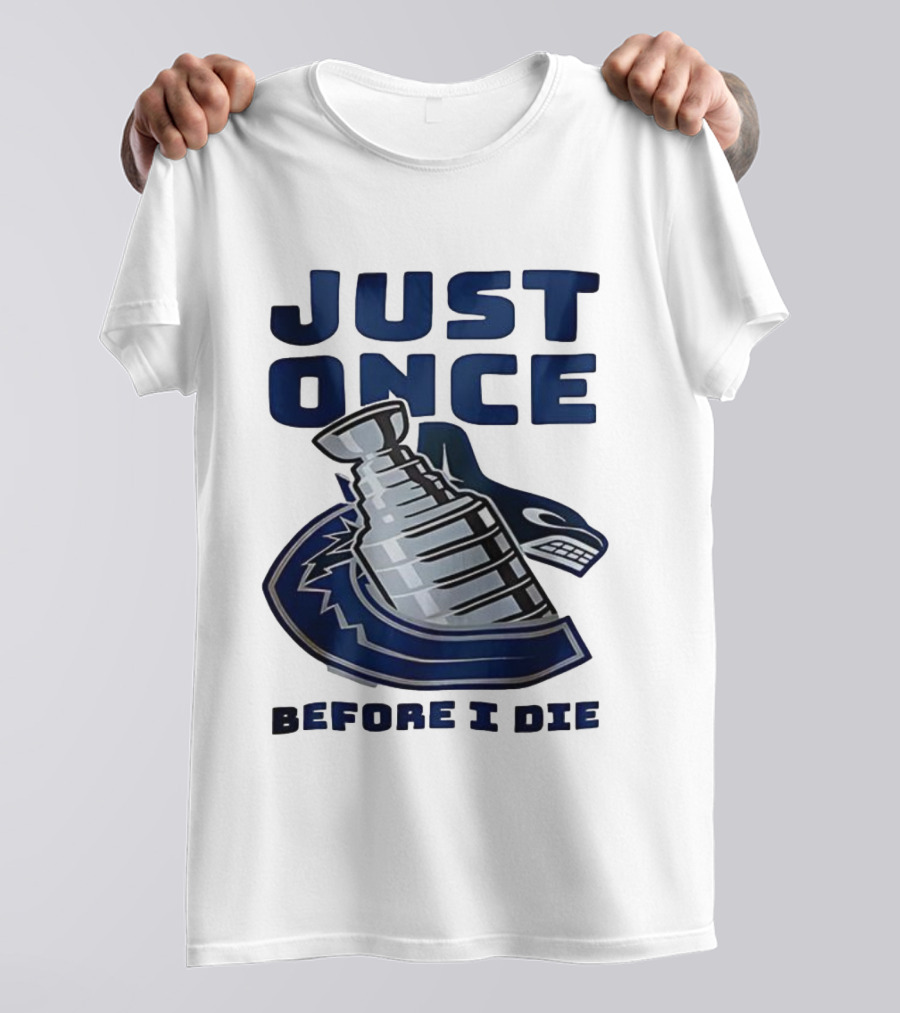 Vancouver Canucks Just Once Before I Die Stanley Cup Victory Dream T-Shirt