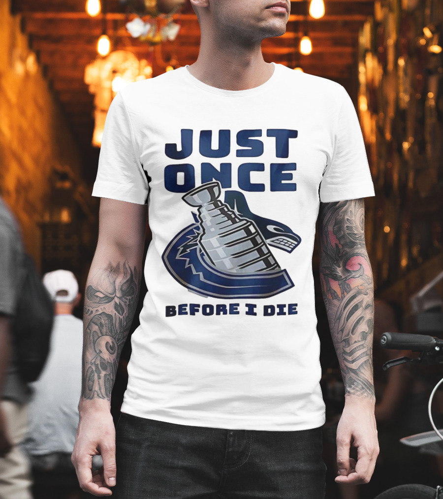 Vancouver Canucks Just Once Before I Die Stanley Cup Victory Dream T-Shirt