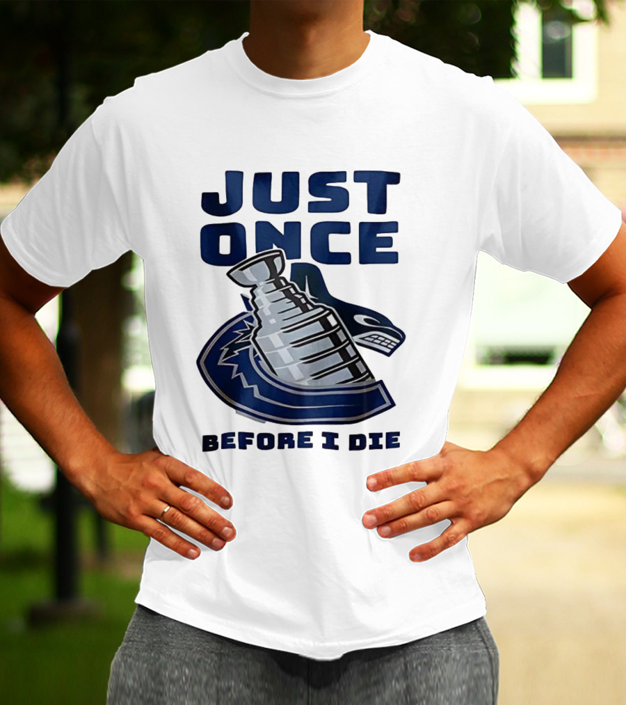 Vancouver Canucks Just Once Before I Die Stanley Cup Victory Dream T-Shirt
