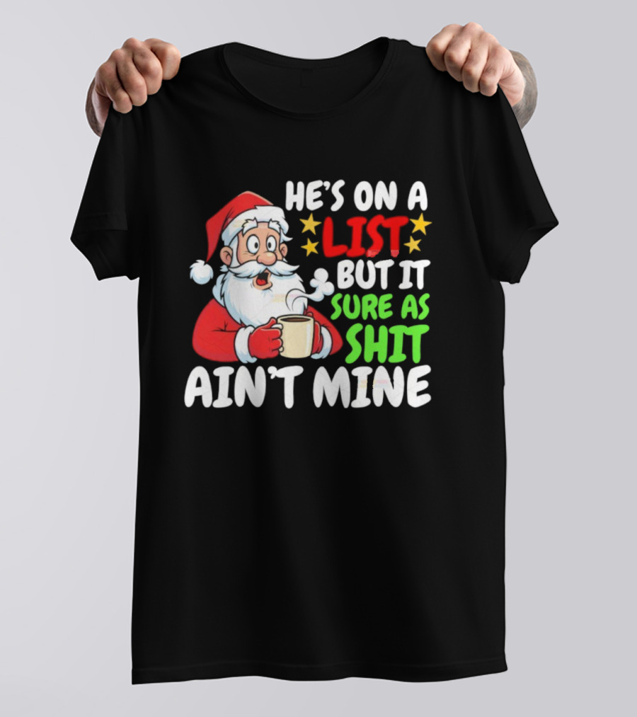 Christmas Santa He's On A List But It Sure As Shit Ain't Mine Iconic Holiday Phrase T-Shirt