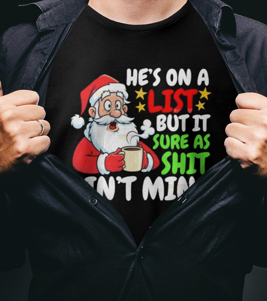 Christmas Santa He's On A List But It Sure As Shit Ain't Mine Iconic Holiday Phrase T-Shirt