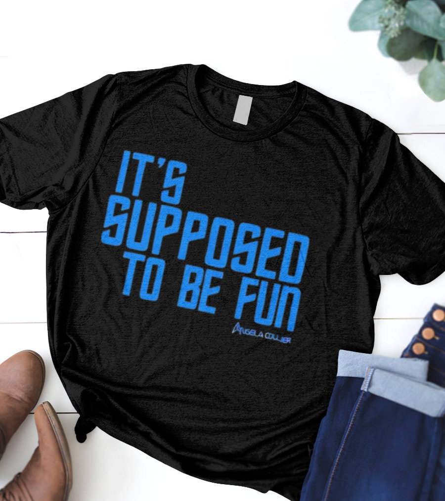 IT'S SUPPOSED TO BE FUN Angela Collier T-Shirt
