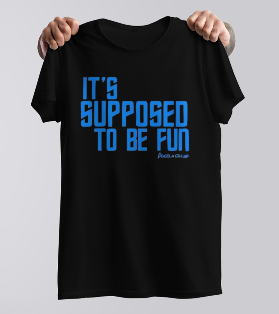 IT'S SUPPOSED TO BE FUN Angela Collier T-Shirt