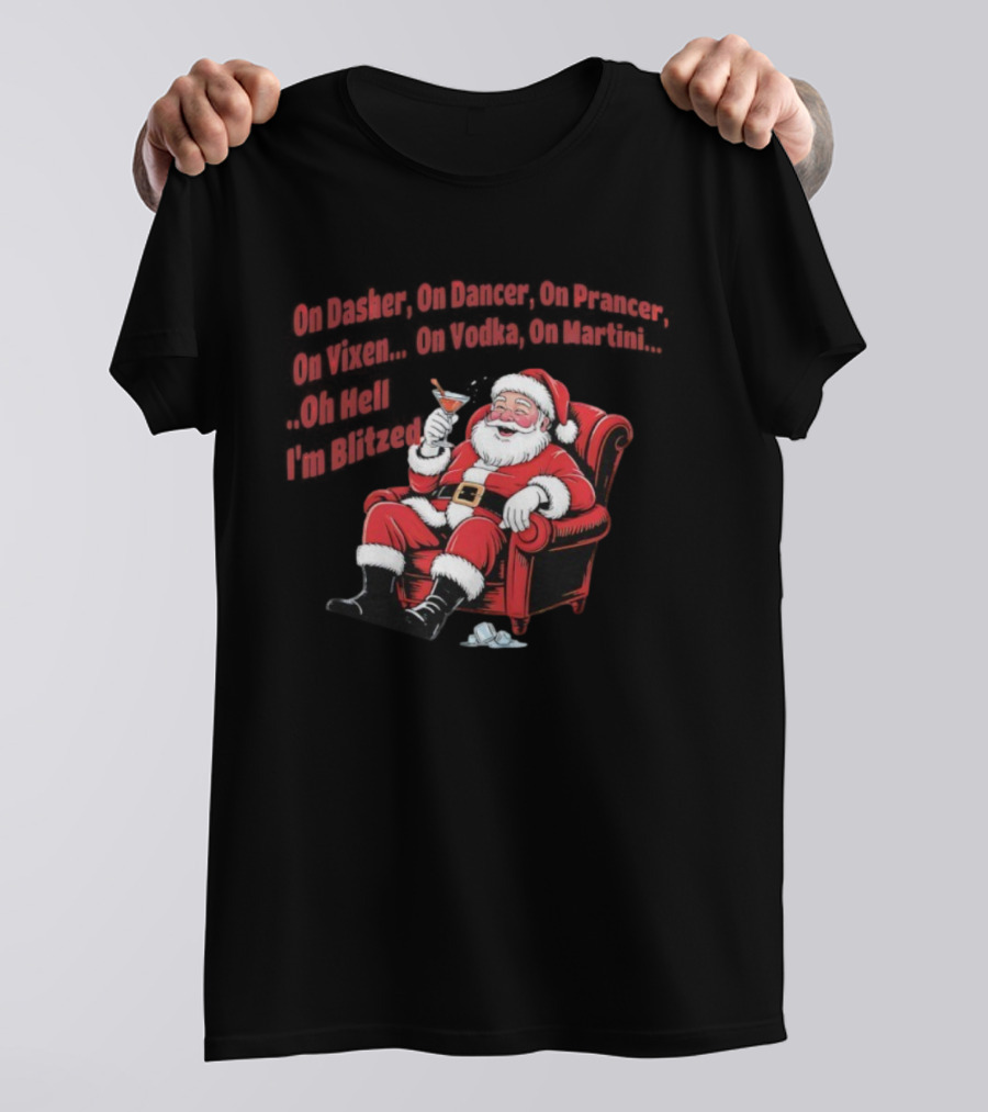 Santa Claus On Dasher On Dancer On Prancer On Vixen On Vodka On Martini Oh Hell I’m Blitze T-Shirt