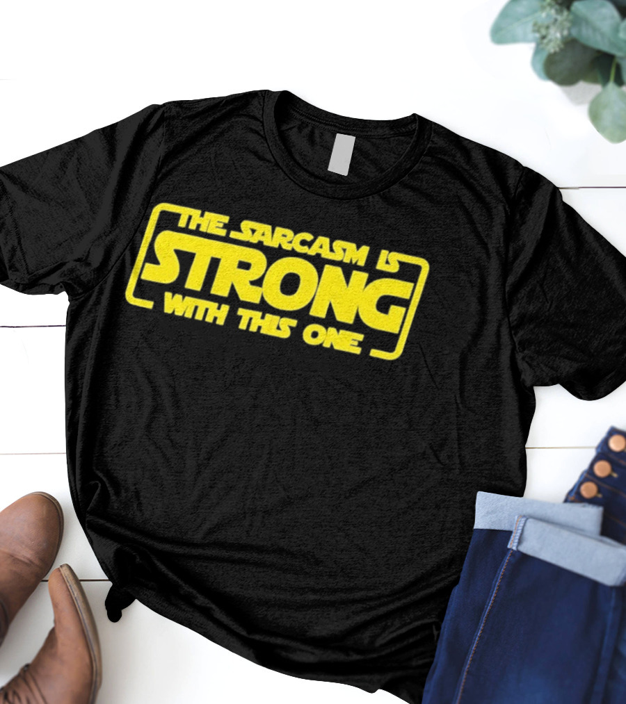 The Sarcasm Is Strong With This One T-Shirt