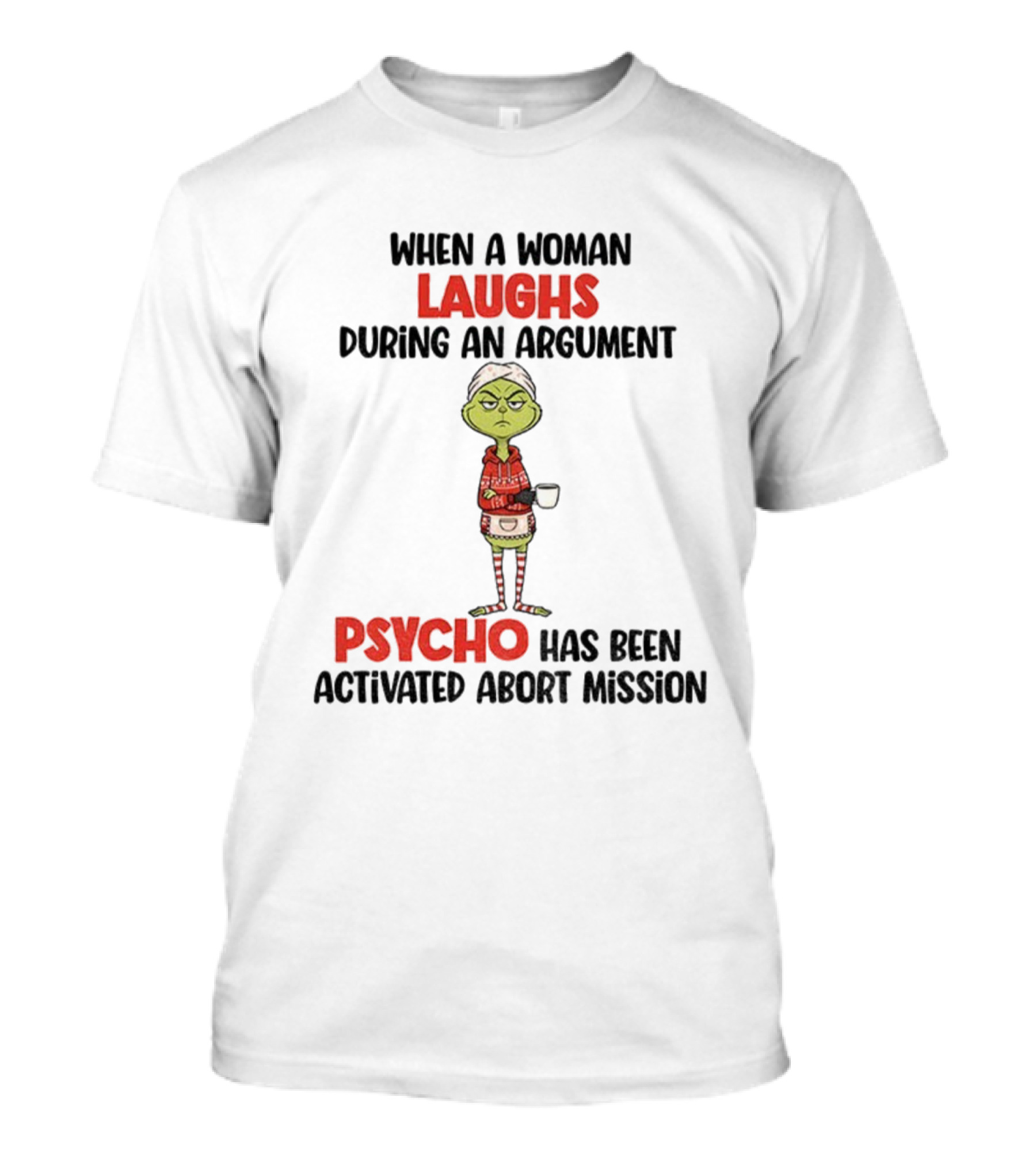 Grinch When A Woman Laughs During An Argument Psycho Has Been Activated Abort Mission Christmas T-Shirt