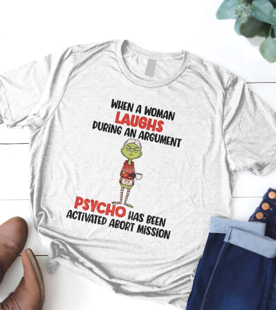 Grinch When A Woman Laughs During An Argument Psycho Has Been Activated Abort Mission Christmas T-Shirt