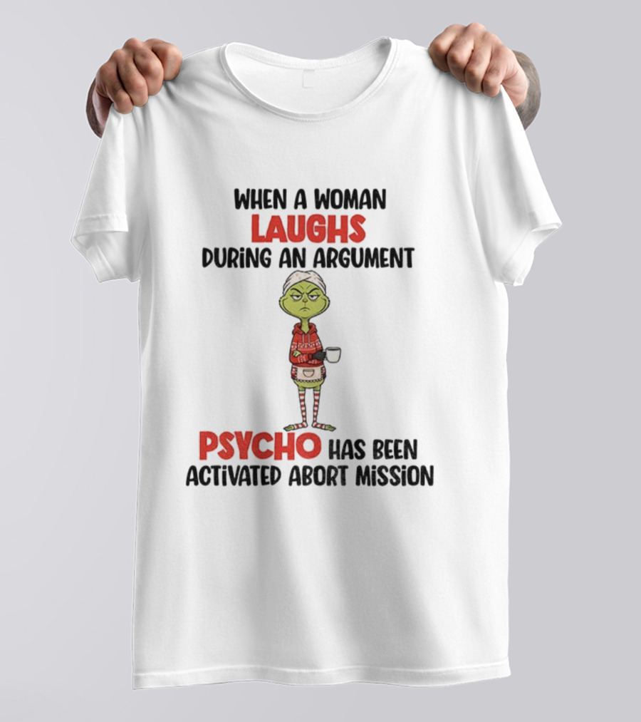 Grinch When A Woman Laughs During An Argument Psycho Has Been Activated Abort Mission Christmas T-Shirt
