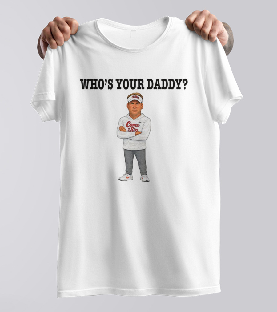 Lane Kiffin Who's Your Daddy Ole Miss Coach Come To The Sip T-Shirt