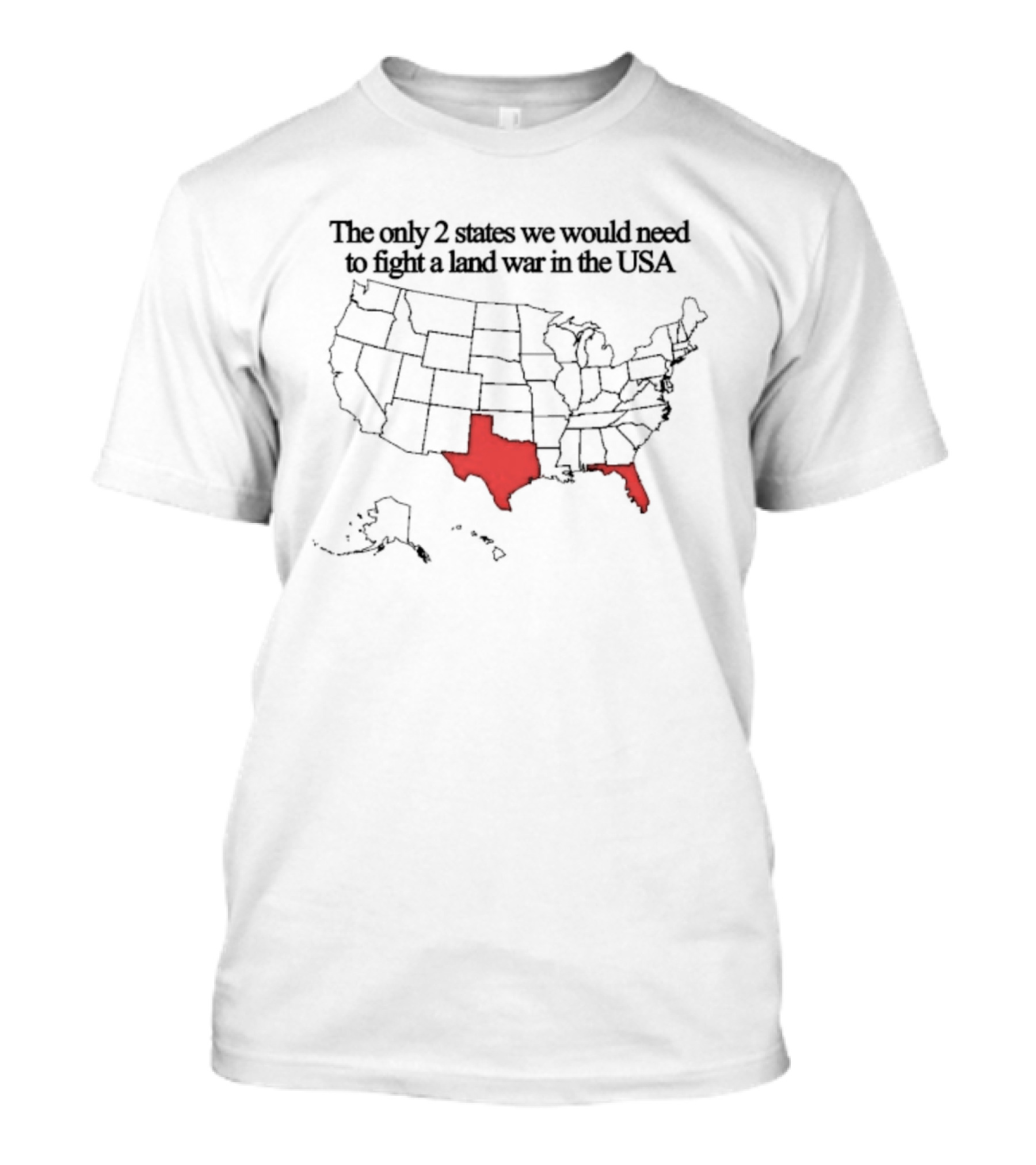 The Only 2 States We’d Need To Fight A Land War In The USA Map Texas Florida T-Shirt