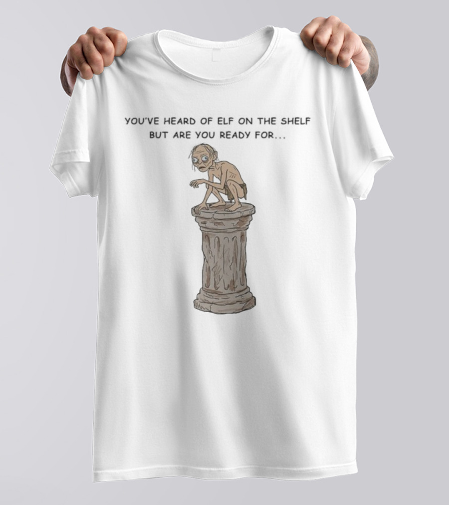 You've Heard Of Elf On The Shelf But Are You Ready For Gollum On A Column T-Shirt