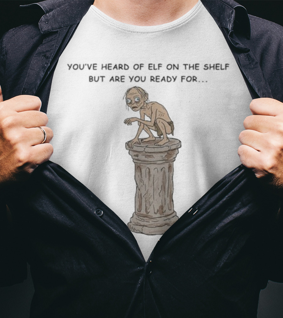 You've Heard Of Elf On The Shelf But Are You Ready For Gollum On A Column T-Shirt