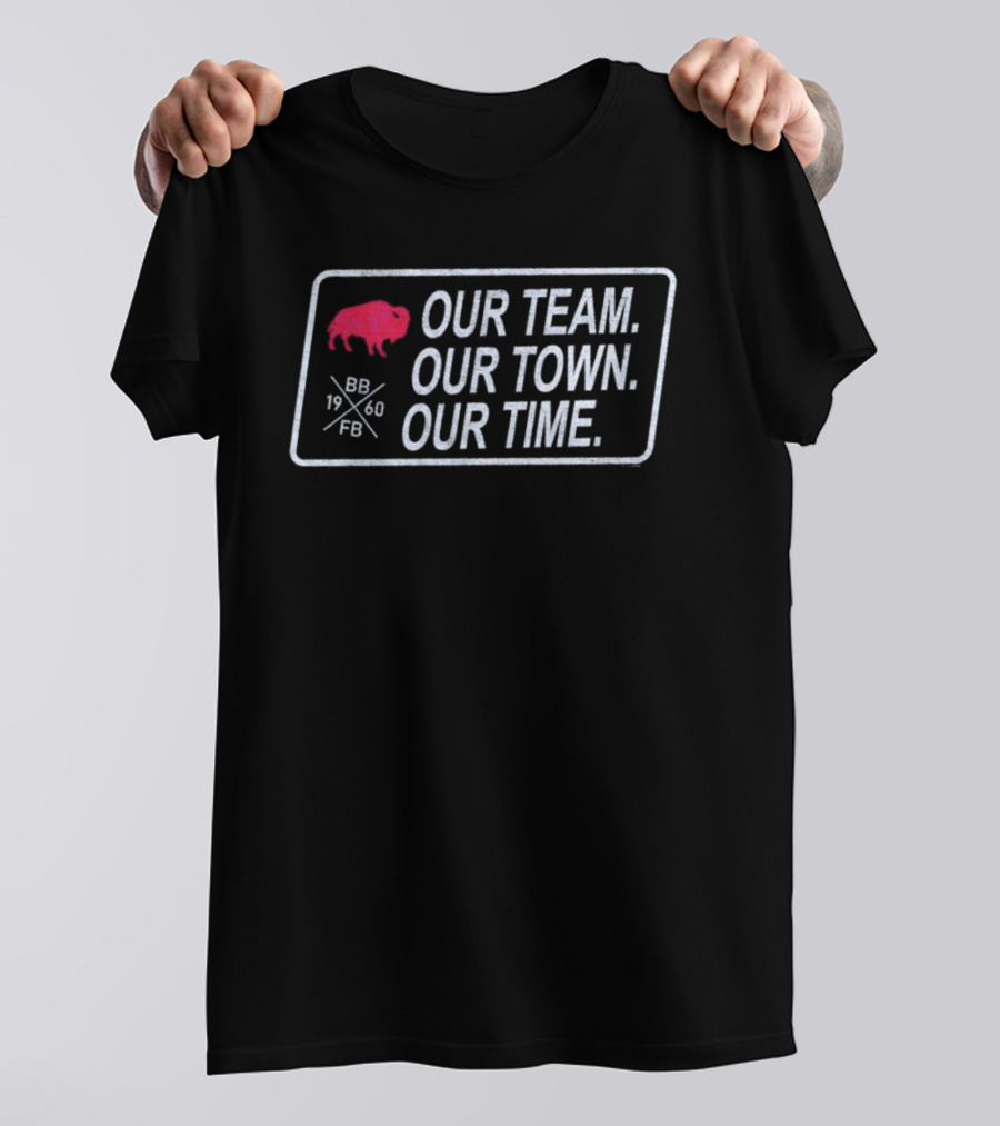 Buffalo Bills Our Team Our Town Our Time Football Enthusiast Apparel T-Shirt