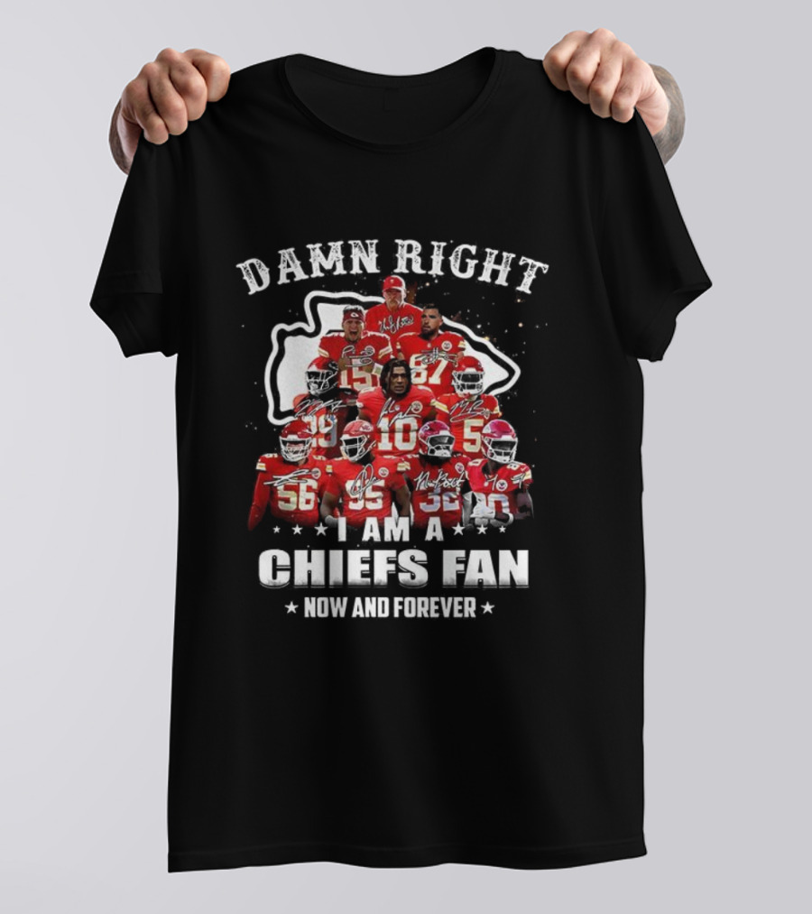Damn Right I Am A Kansas City Chiefs Fan Now And Forever T-Shirt