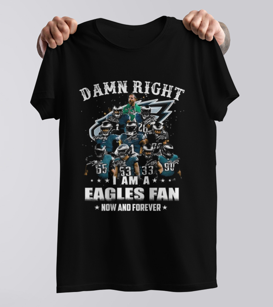 Damn Right I Am A Philadelphia Eagles Fan Now And Forever T-Shirt
