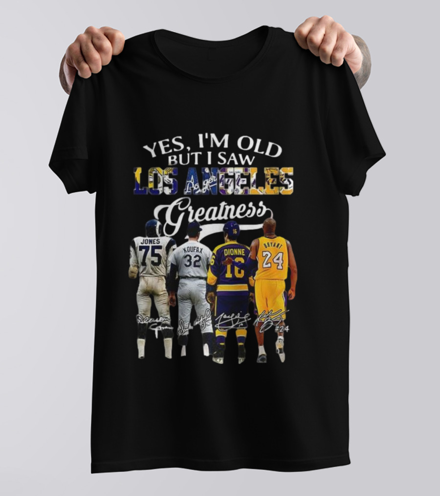Yes I'm Old But I Saw Los Angeles Greatness Deacon Jones Sandy Koufax Marcel Dionne Kobe Bryant T-Shirt
