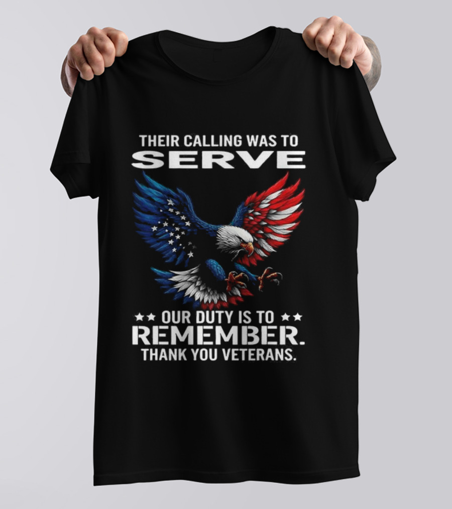 Their Calling Was To Serve Our Duty Is To Remember Thank You Veterans Eagle T-Shirt