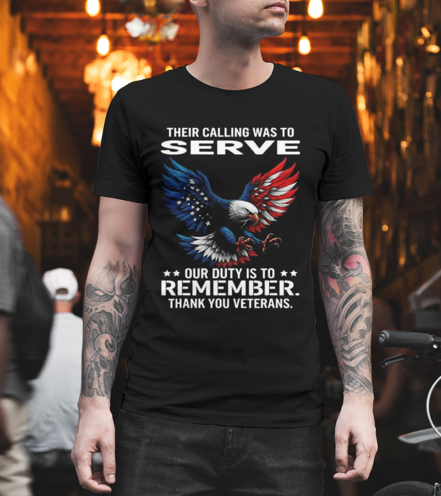 Their Calling Was To Serve Our Duty Is To Remember Thank You Veterans Eagle T-Shirt