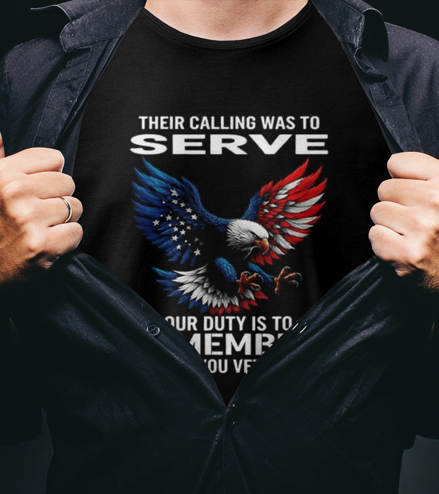 Their Calling Was To Serve Our Duty Is To Remember Thank You Veterans Eagle T-Shirt