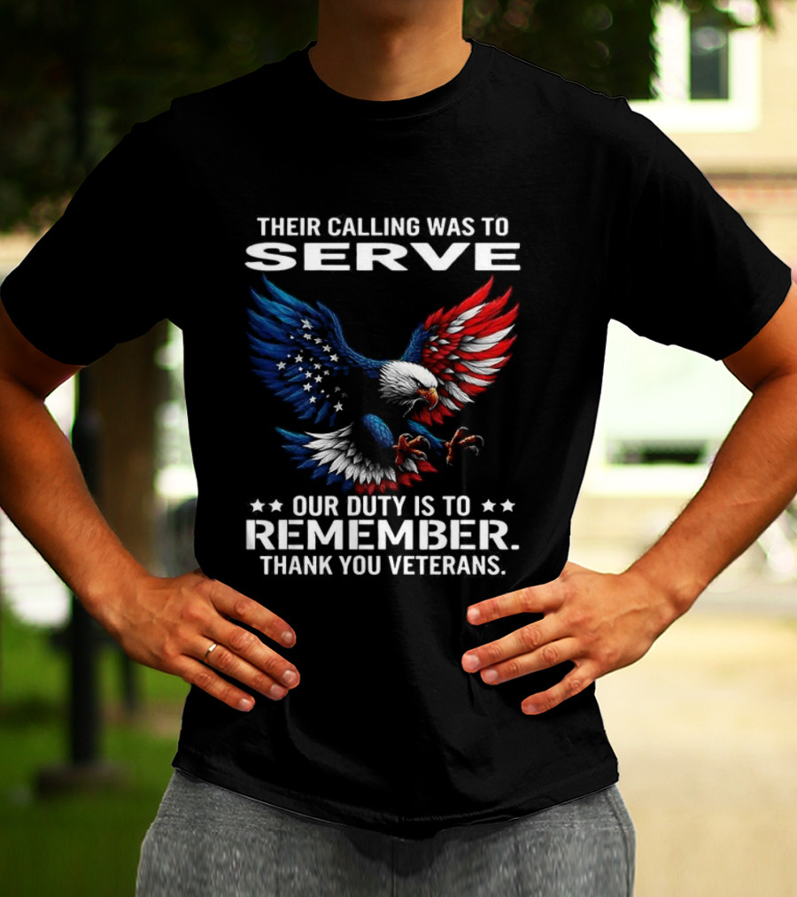 Their Calling Was To Serve Our Duty Is To Remember Thank You Veterans Eagle T-Shirt