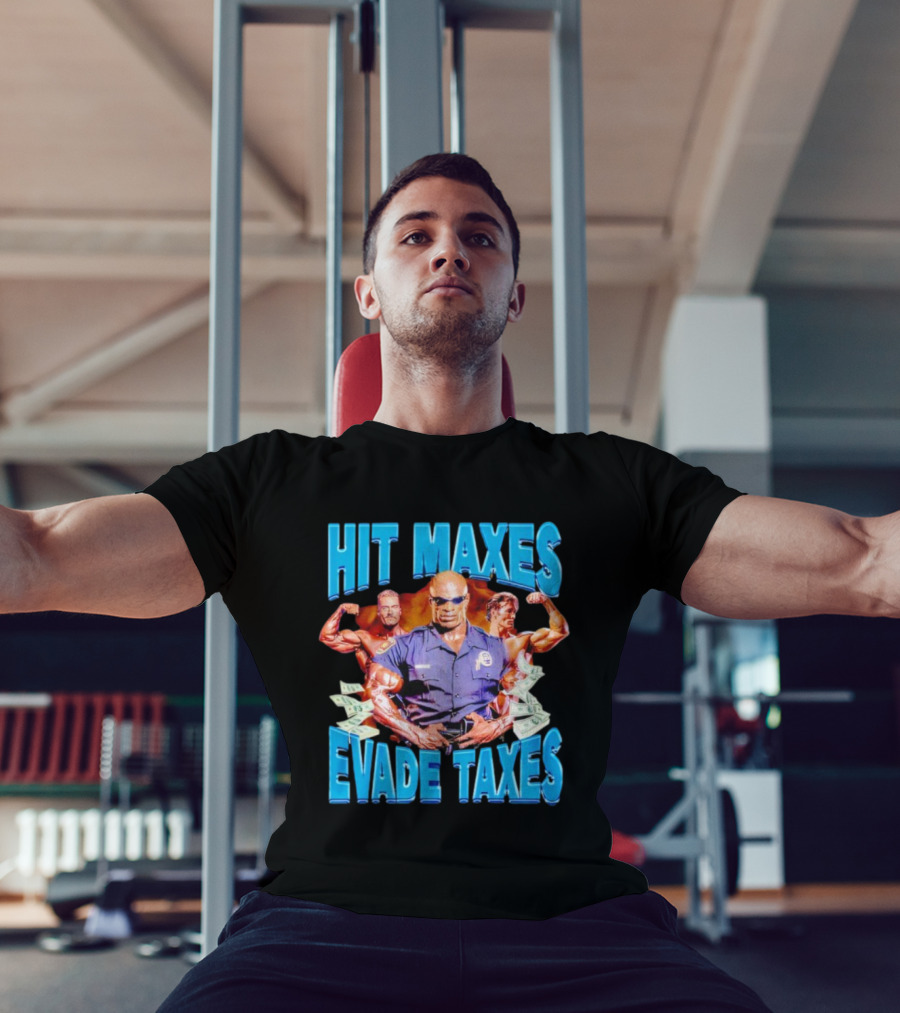 Hit Maxes Evade Taxes Bodybuilding Police Musclemen Dollar Bills T-Shirt