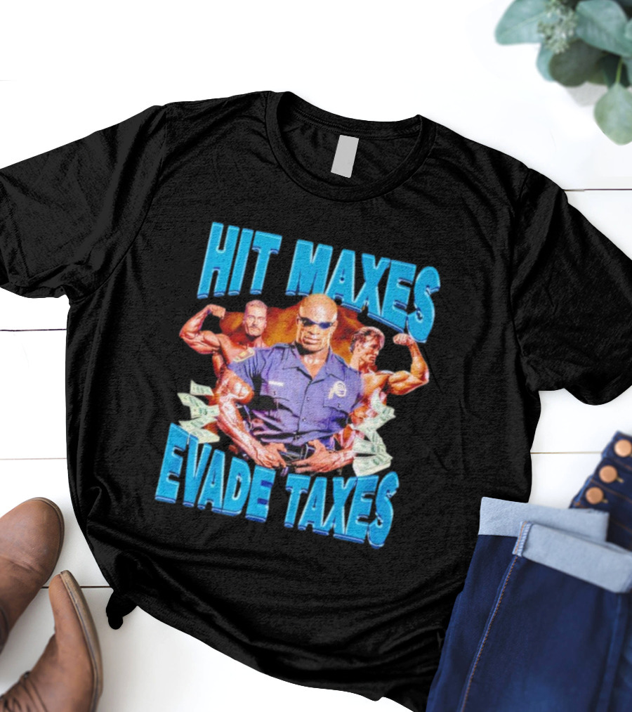 Hit Maxes Evade Taxes Bodybuilding Police Musclemen Dollar Bills T-Shirt