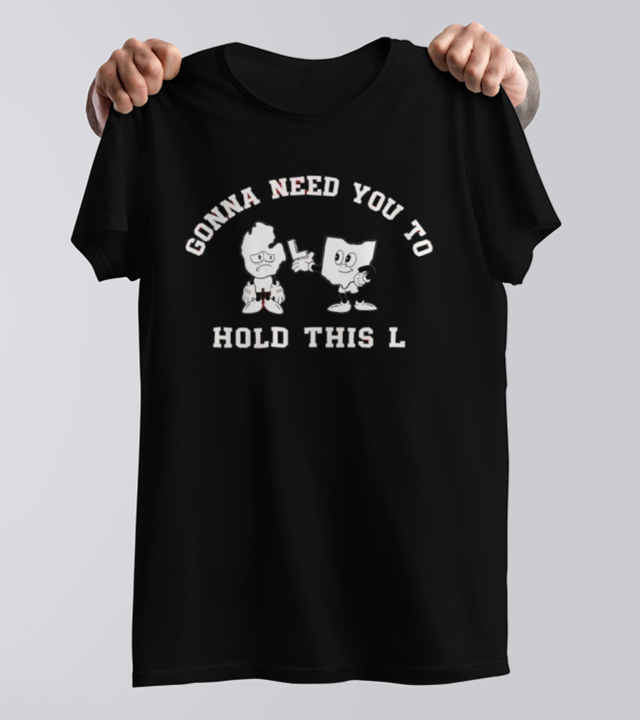 Gonna Need You To Hold This L Character Gesture T-Shirt