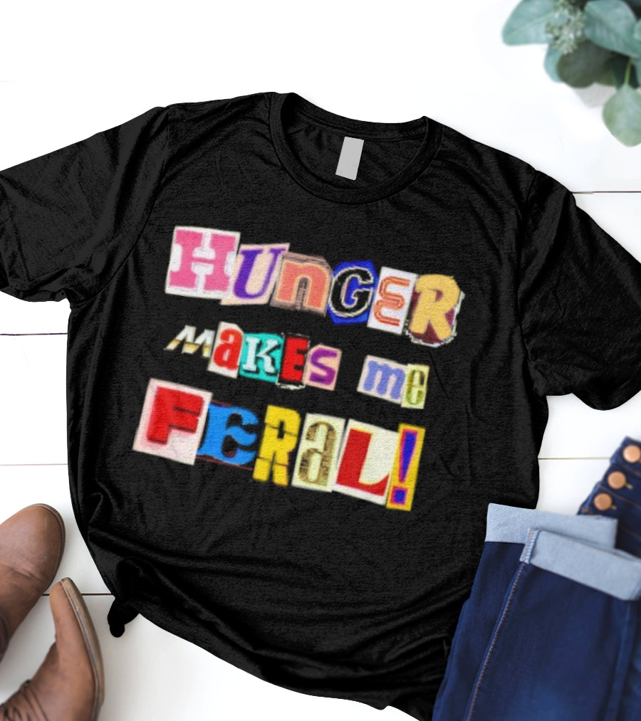 Hunger Makes Me Feral Dramatic Personality Phrase Vibrant Mixed Typography T-Shirt