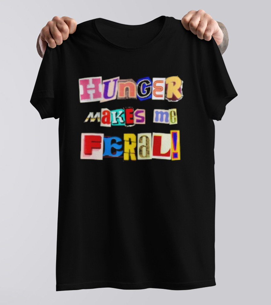 Hunger Makes Me Feral Dramatic Personality Phrase Vibrant Mixed Typography T-Shirt