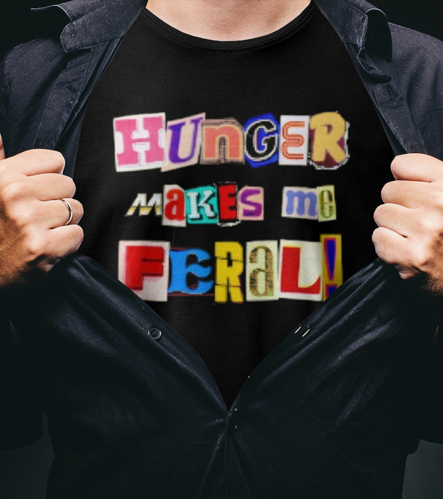 Hunger Makes Me Feral Dramatic Personality Phrase Vibrant Mixed Typography T-Shirt