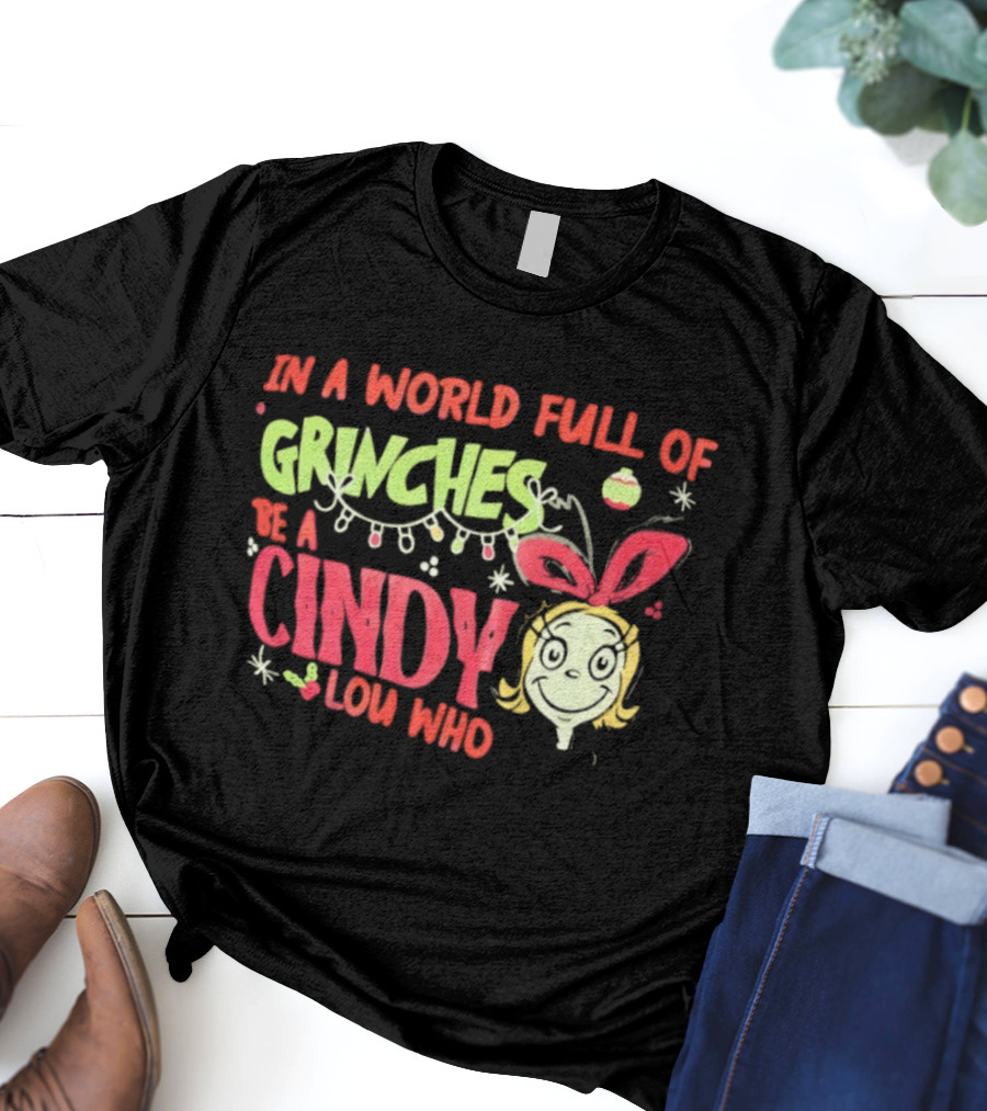 In A World Full Of Grinches Be A Cindy Lou Who Christmas Cheer T-Shirt