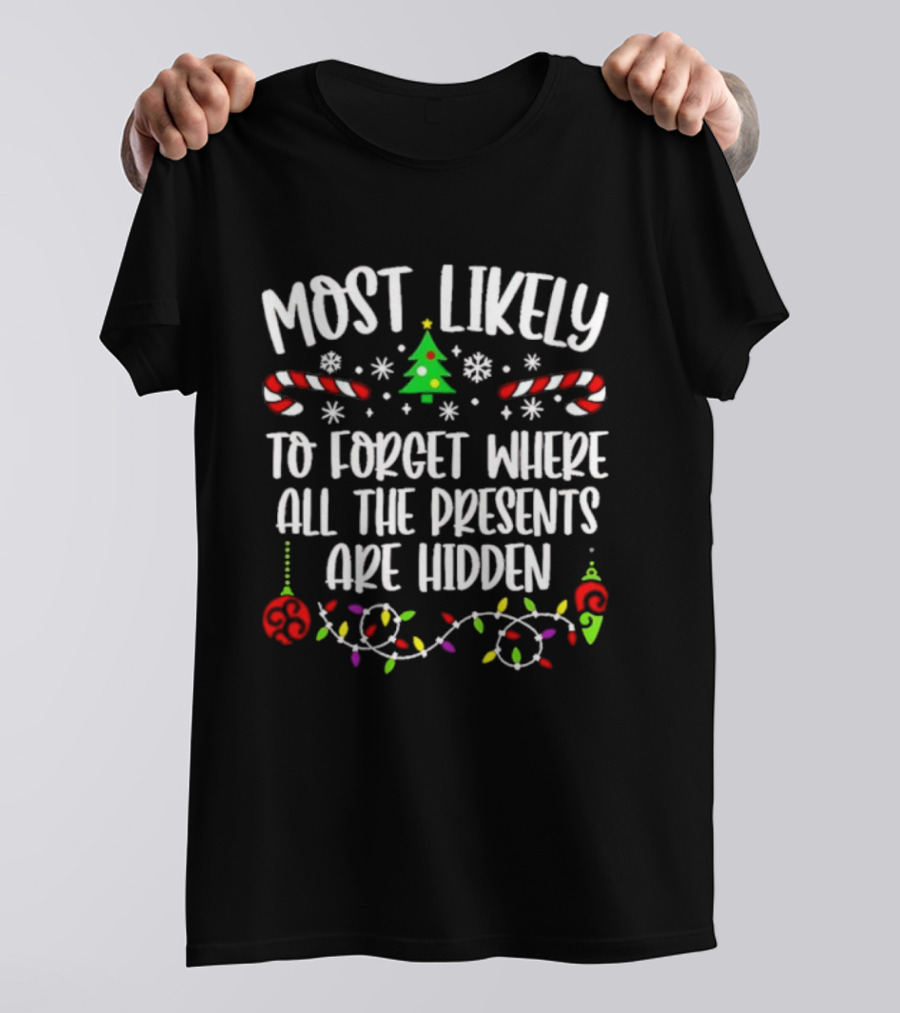 Most Likely To Forget Where All The Presents Are Hidden Christmas Tree Candy Canes Snowflakes Lights T-Shirt