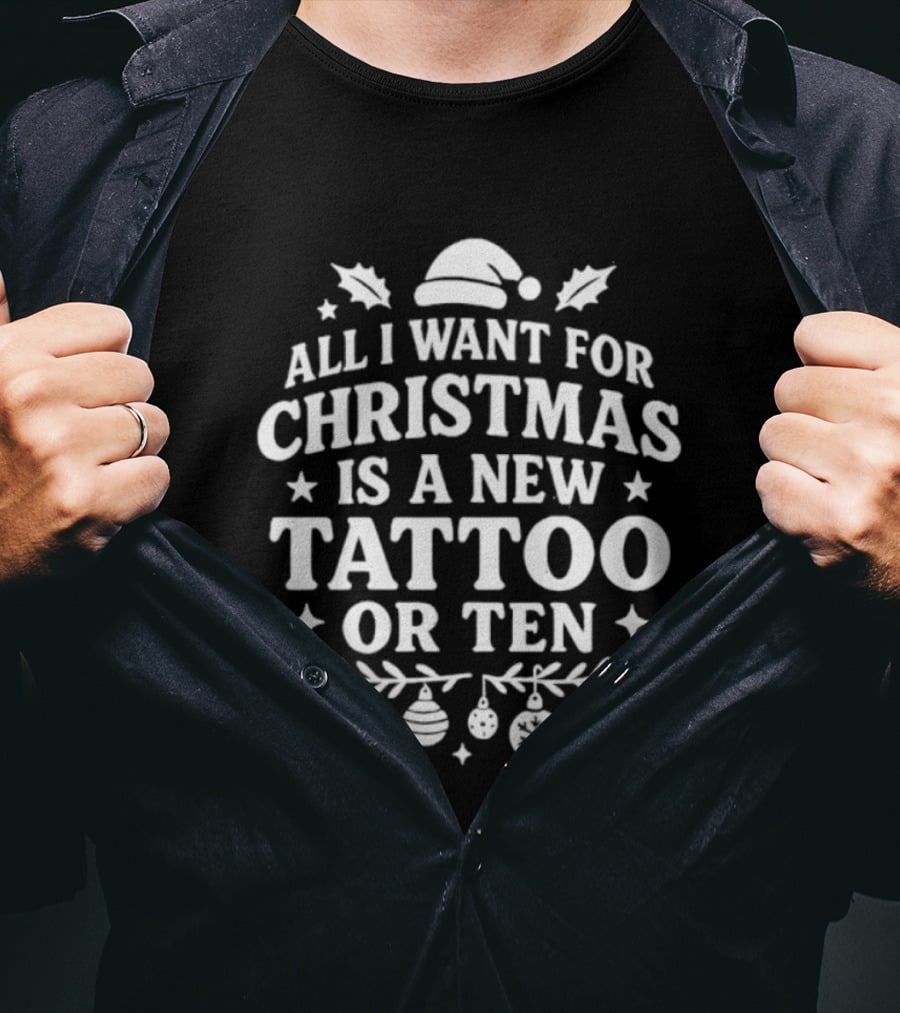 All I Want For Christmas Is A New Tattoo Or Ten Santa Hat Holiday Humor T-Shirt