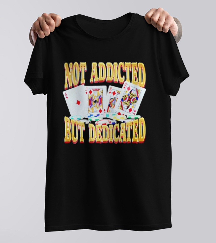Not Addicted But Dedicated Poker Cards And Chips T-Shirt