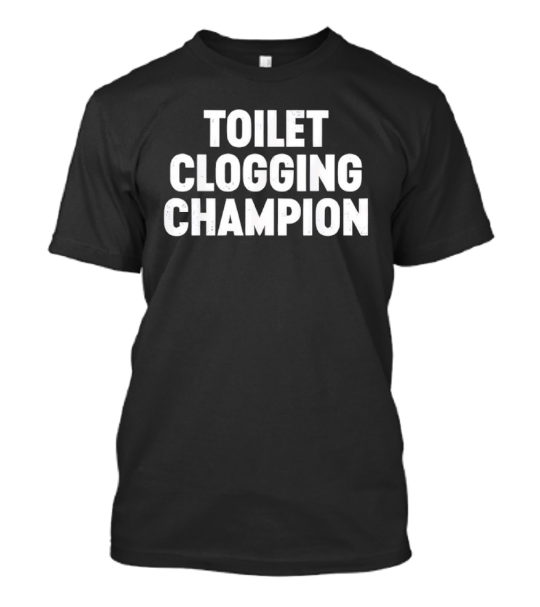 Toilet Clogging Champion Funny Bathroom Humor Tee T-Shirt