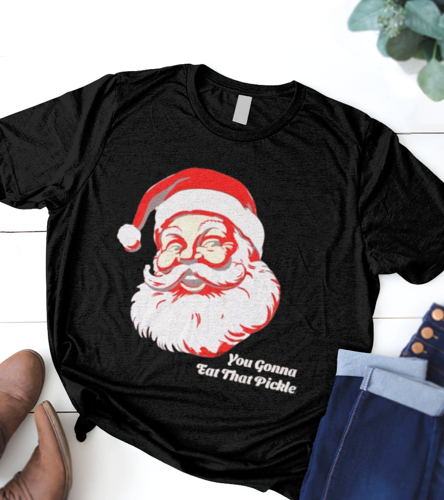 You Gonna Eat That Pickle Santa Funny Christmas Santa Clause T-Shirt